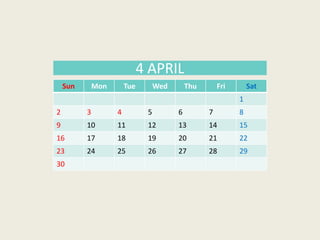 Sun Mon Tue Wed Thu Fri Sat
1
2 3 4 5 6 7 8
9 10 11 12 13 14 15
16 17 18 19 20 21 22
23 24 25 26 27 28 29
30
4 APRIL
 