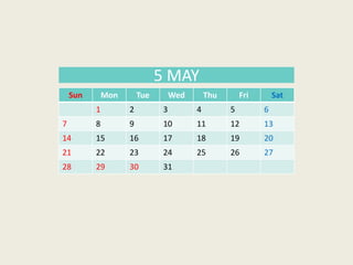 Sun Mon Tue Wed Thu Fri Sat
1 2 3 4 5 6
7 8 9 10 11 12 13
14 15 16 17 18 19 20
21 22 23 24 25 26 27
28 29 30 31
5 MAY
 