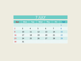 Sun Mon Tue Wed Thu Fri Sat
1
2 3 4 5 6 7 8
9 10 11 12 13 14 15
16 17 18 19 20 21 22
23 24 25 26 27 28 29
30 31
7 JULY
 