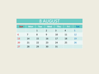 Sun Mon Tue Wed Thu Fri Sat
1 2 3 4 5
6 7 8 9 10 11 12
13 14 15 16 17 18 19
20 21 22 23 24 25 26
27 28 29 30 31
8 AUGUST
 