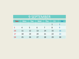 Sun Mon Tue Wed Thu Fri Sat
1 2
3 4 5 6 7 8 9
10 11 12 13 14 15 16
17 18 19 20 21 22 23
24 25 26 27 28 29 30
9 SEPTEMBER
 