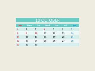 Sun Mon Tue Wed Thu Fri Sat
1 2 3 4 5 6 7
8 9 10 11 12 13 14
15 16 17 18 19 20 21
22 23 24 25 26 27 28
29 30 31
10 OCTOBER
 