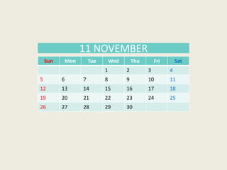 Sun Mon Tue Wed Thu Fri Sat
1 2 3 4
5 6 7 8 9 10 11
12 13 14 15 16 17 18
19 20 21 22 23 24 25
26 27 28 29 30
11 NOVEMBER
 