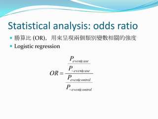Statistical analysis: odds ratio勝算比 (OR)，用來呈現兩個類別變數相關的強度Logistic regression