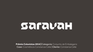 Prêmio Colunistas 2016 | Categoria: Conjunto de Embalagens
Case: Cosméticos Constanza Celiá | Cliente: Constanza Celiá
 