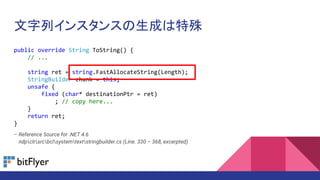 Х󥹥󥹤ɤ
public override String ToString() {
// ...
string ret = string.FastAllocateString(Length);
StringBuilder chunk = this;
unsafe {
fixed (char* destinationPtr = ret)
; // copy here...
}
return ret;
}
C Reference Source for .NET 4.6
C ndpclrsrcbclsystemtextstringbuilder.cs (Line. 330 C 368, excerpted)
 