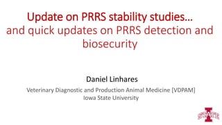 Update on PRRS stability studies…
and quick updates on PRRS detection and
biosecurity
Daniel Linhares
Veterinary Diagnostic and Production Animal Medicine [VDPAM]
Iowa State University
 