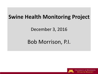 Swine Health Monitoring Project
December 3, 2016
Bob Morrison, P.I.
 