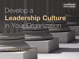 Develop a
Leadership Culture
in Your Organization
Jim Kouzes & Barry Posner
 