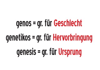 genos=gr.fürGeschlecht
genetikos=gr.fürHervorbringung
genesis=gr.fürUrsprung
 