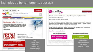 Exemples de bons moments pour agir 17
Ebay :
Pas de visite
sur le site
depuis un
certain temps
Maximiles :
Pas de collecte
de points
depuis 12 mois
 