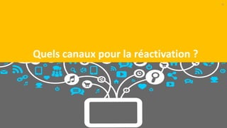 26
Quels canaux pour la réactivation ?
 