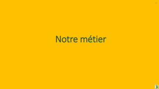 Notre métier
43
 