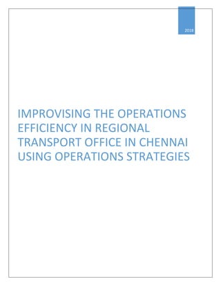 2018
IMPROVISING THE OPERATIONS
EFFICIENCY IN REGIONAL
TRANSPORT OFFICE IN CHENNAI
USING OPERATIONS STRATEGIES
 