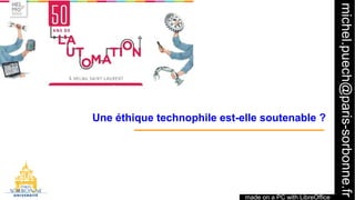 1
made on a PC with LibreOffice
michel.puech@paris-sorbonne.fr
Une éthique technophile est-elle soutenable ?
 