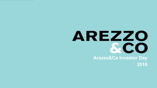 Arezzo&Co Investor Day
2016
 