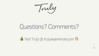 Questions? Comments?
🎄Visit Truly @ trulyexperiences.com 0
35
 