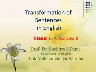 Transformation of
Sentences
in English
Class: B. A. Semester II
 