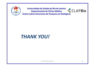 Universidade do Estado do Rio de Janeiro
         Departamento de Clínica Médica
Centro Latino Americano de Pesquisa em Biológicos




THANK YOU!



                  mirhelen@ufscar.br                35
 