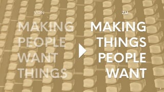 Design Thinking | Innovationsmanagement HdM Stuttgart | Céline Willers, Thomas Lotter, Julian Bossert
PEOPLE
WANT
THINGS
MAKING
WANT
MAKING
PEOPLE
THINGS
VON ZU
3
 