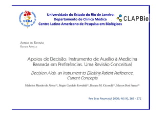 Universidade do Estado do Rio de Janeiro
         Departamento de Clínica Médica
Centro Latino Americano de Pesquisa em Biológicos




                             Rev Bras Reumatol 2006; 46 (4), 266 - 272
 