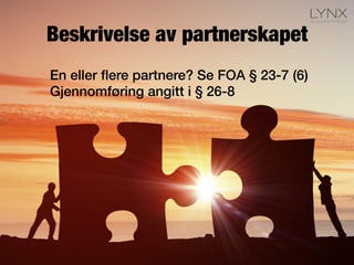 Beskrivelse av partnerskapet
En eller ﬂere partnere? Se FOA § 23-7 (6)!
Gjennomføring angitt i § 26-8!
 