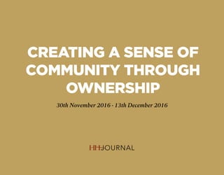 CREATING A SENSE OF
COMMUNITY THROUGH
OWNERSHIP
30th November 2016 - 13th December 2016
 