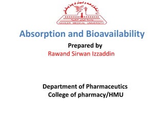 Absorption and Bioavailability
Prepared by
Rawand Sirwan Izzaddin
Department of Pharmaceutics
College of pharmacy/HMU
 