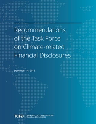 Recommendations
of the Task Force
on Climate-related
Financial Disclosures
December 14, 2016
 