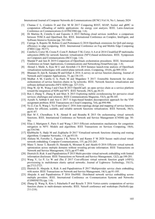 International Journal of Computer Networks & Communications (IJCNC) Vol.16, No.1, January 2024
103
[3] Chamas C L, Cordeiro D and Eler M M 2017 Comparing REST, SOAP, Socket and gRPC in
computation offloading of mobile applications: An energy cost analysis. IEEE. Latin-American
Conference on Communications (LATINCOM) (pp. 1-6).
[4] Di Martino B, Cretella G and Esposito A 2015 Defining cloud services workflow: a comparison
between TOSCA and OpenStack Hot. IEEE. International Conference on Complex, Intelligent, and
Software Intensive Systems (pp. 541-546).
[5] Carrega A, Repetto M, Robino G and Portomauro G 2018 OpenStack extensions for QoS and energy
efficiency in edge computing. IEEE. International Conference on Fog and Mobile Edge Computing
(FMEC) (pp. 50-57).
[6] Carella G, Corici M, Crosta P, Comi P, Bohnert T M, Corici A A et al 2014 Cloudified IP multimedia
subsystem (IMS) for network function virtualization (NFV)-based architectures. IEEE. Symposium
on Computers and Communications (ISCC) (pp. 1-6).
[7] Mandal P and Jain R 2019 Comparison of OpenStack orchestration procedures. IEEE. International
Conference on Smart Applications, Communications and Networking (SmartNets) (pp. 1-4).
[8] Ahmed J, Malik A, Ilyas M U and Alowibdi J S 2019 Instance launch-time analysis of OpenStack
virtualization technologies with control plane network errors. Computing, 101(8), pp.989-1014.
[9] Bhamare D, Jain R, Samaka M and Erbad A 2016 A survey on service function chaining. Journal of
Network and Computer Applications, 75, pp.138-155.
[10] Medhat A M, Carella G A, Pauls M and Magedanz T 2017. Extensible framework for elastic
orchestration of service function chains in 5g networks. IEEE. Network function virtualization and
software defined networks (NFV-SDN) (pp. 327-333).
[11] Ding W, Qi W, Wang J and Chen B 2015 OpenSCaaS: an open service chain as a service platform
toward the integration of SDN and NFV. IEEE Network, 29(3), pp.30-35.
[12] Ren J, Zhang Y, Zhang K and Shen X 2015 Exploiting mobile crowdsourcing for pervasive cloud
services: challenges and solutions. IEEE Communications Magazine, 53(3), pp.98-105.
[13] Ayoubi S, Sebbah S and Assi C 2017 A logic-based benders decomposition approach for the VNF
assignment problem. IEEE Transactions on Cloud Computing, 7(4), pp.894-906.
[14] Ye Z, Cao X, Wang J, Yu H and Qiao C 2016 Joint topology design and mapping of service function
chains for efficient, scalable, and reliable network functions virtualization. IEEE Network, 30(3),
pp.81-87.
[15] Bari M F, Chowdhury S R, Ahmed R and Boutaba R 2015 On orchestrating virtual network
functions. IEEE. International Conference on Network and Service Management (CNSM) (pp. 50-
56).
[16] Elias J, Martignon F, Paris S and Wang J 2015 Efficient orchestration mechanisms for congestion
mitigation in NFV: Models and algorithms. IEEE Transactions on Services Computing, 10(4),
pp.534-546.
[17] Khebbache S, Hadji M and Zeghlache D 2017 Virtualized network functions chaining and routing
algorithms. Computer Networks, 114, pp.95110.
[18] Alaluna M, Ferrolho L, Figueira J R, Neves N and Ramos F M 2020 Secure multi-cloud virtual
network embedding. Computer Communications, 155, pp.252-265.
[19] Mano T, Inoue T, Ikarashi D, Hamada K, Mizutani K and Akashi O 2016 Efficient virtual network
optimization across multiple domains without revealing private information. IEEE Transactions on
Network and Service Management, 13(3), pp.477-488.
[20] Dietrich D, Rizk A and Papadimitriou P 2015 Multi-provider virtual network embedding with limited
information disclosure. IEEE Transactions on Network and Service Management, 12(2), pp.188-201.
[21] Wang Y, Lu P, Lu W and Zhu Z 2017 Cost-efficient virtual network function graph (vNFG)
provisioning in multidomain elastic optical networks. Journal of Lightwave Technology, 35(13),
pp.2712-2723.
[22] Dietrich D, Abujoda A, Rizk A and Papadimitriou P 2017 Multiprovider service chain embedding
with nestor. IEEE Transactions on Network and Service Management, 14(1), pp.91-105.
[23] Abujoda A and Papadimitriou P 2016 DistNSE: Distributed network service embedding across
multiple providers. IEEE. International Conference on Communication Systems and Networks
(COMSNETS) (pp. 1-8).
[24] Zhang Q, Wang X, Kim I, Palacharla P and Ikeuchi T 2016 Vertex-centric computation of service
function chains in multi-domain networks. IEEE. Netsoft conference and workshops (NetSoft) (pp.
211-218).
 