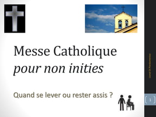 Messe Catholique
pour non inities
Quand se lever ou rester assis ?
LionelDiPierdomenico
1
 