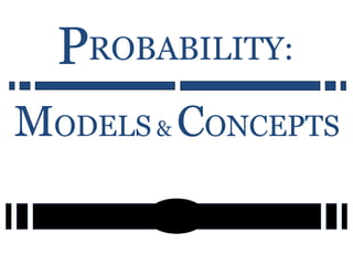 ROBABILITY:P
MODELS & CONCEPTS
 