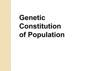 Genetic
Constitution
of Population
 