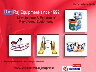 Maharashtra, India




                 Manufacturer & Exporter of
                  Playground Equipments




© Raj Equipment-since 1992, All Rights Reserved


              www.indiamart.com/rajequipment
 
