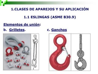 1.CLASES DE APAREJOS Y SU APLICACIÓN
1.1 ESLINGAS (ASME B30.9)
Elementos de unión:
b. Grilletes. c. Ganchos
 