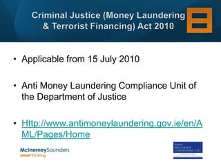 • Applicable from 15 July 2010

• Anti Money Laundering Compliance Unit of
  the Department of Justice

• Http://www.antimoneylaundering.gov.ie/en/A
  ML/Pages/Home
 