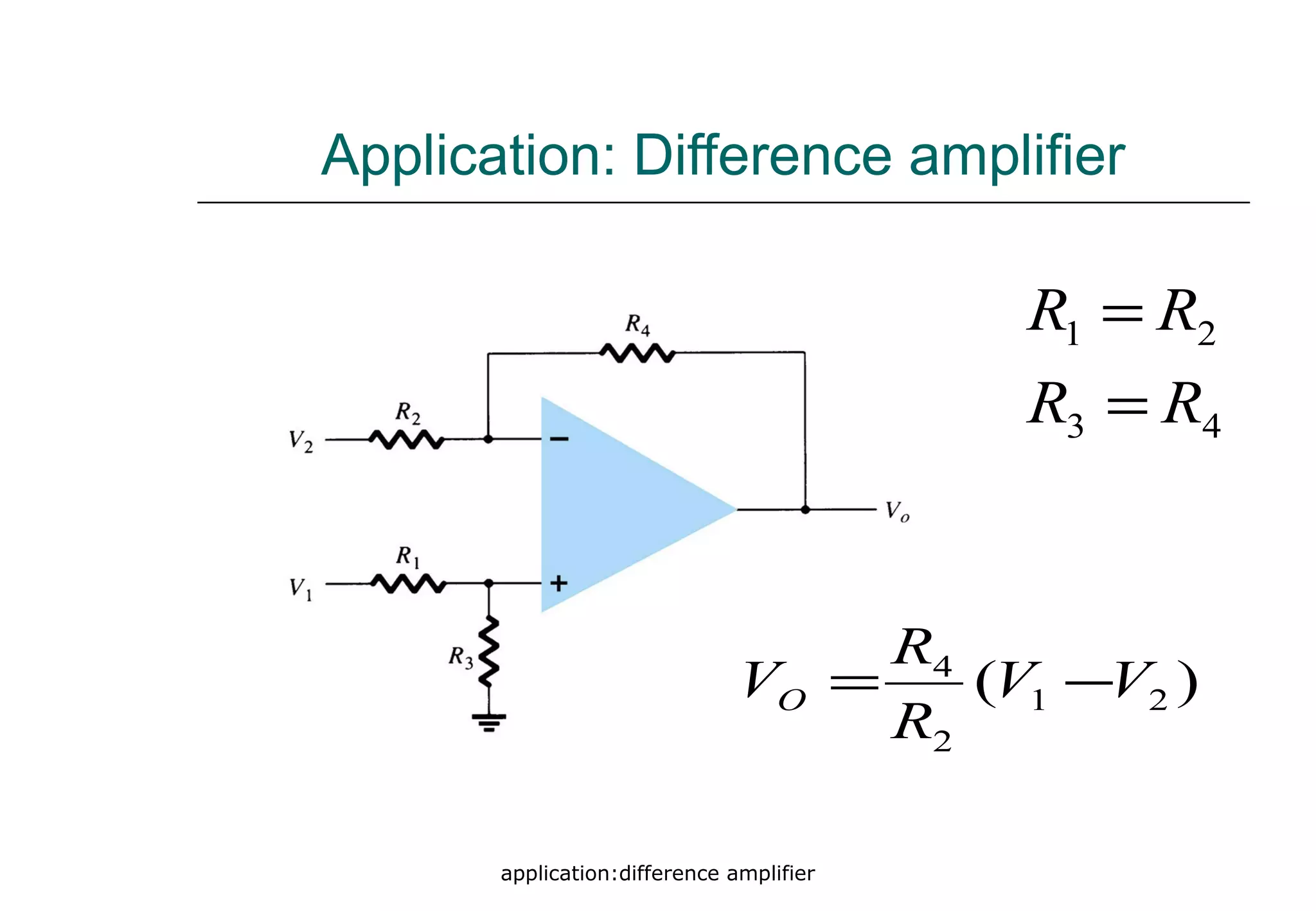 application:difference amplifier
Application: Difference amplifier
)( 21
2
4
VV
R
R
VO −=
43
21
RR
RR
=
=
 