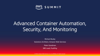 © 2018, Amazon Web Services, Inc. or its affiliates. All rights reserved.
Richard Busby
Solutions Architect, Amazon Web Services
Peter Goodman
SRE Lead, PushPay
Advanced Container Automation,
Security, And Monitoring
 
