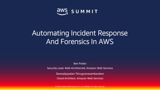 © 2018, Amazon Web Services, Inc. or its affiliates. All rights reserved.
Ben Potter
Security Lead, Well-Architected, Amazon Web Services
Deenadayaalan Thirugnanasambandam
Cloud Architect, Amazon Web Services
Automating Incident Response
And Forensics In AWS
 