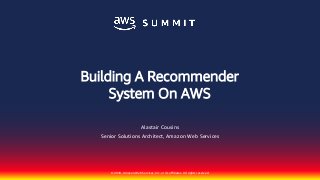 © 2018, Amazon Web Services, Inc. or its affiliates. All rights reserved.
Alastair Cousins
Senior Solutions Architect, Amazon Web Services
Building A Recommender
System On AWS
 