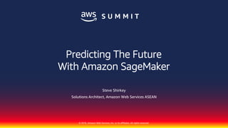 © 2018, Amazon Web Services, Inc. or its affiliates. All rights reserved.
Steve Shirkey
Solutions Architect, Amazon Web Services ASEAN
Predicting The Future
With Amazon SageMaker
 
