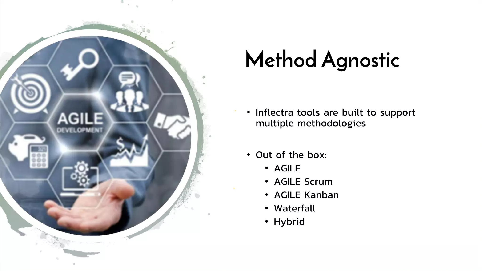 Method Agnostic
• Inflectra tools are built to support
multiple methodologies
• Out of the box:
• AGILE
• AGILE Scrum
• AGILE Kanban
• Waterfall
• Hybrid
 