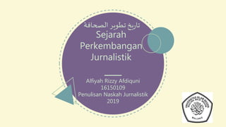 Alfiyah Rizzy Afdiquni
16150109
Penulisan Naskah Jurnalistik
2019
‫الصحافة‬ ‫تطوير‬ ‫بخ‬‫ر‬‫تا‬
Sejarah
Perkembangan
Jurnalistik
 