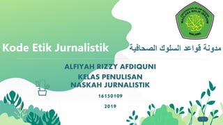 ‫الصحافية‬ ‫السلوك‬ ‫قواعد‬ ‫مدونة‬Kode Etik Jurnalistik
1
ALFIYAH RIZZY AFDIQUNI
KELAS PENULISAN
NASKAH JURNALISTIK
16150109
2019
 