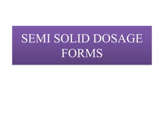 SEMI SOLID DOSAGE
FORMS
 