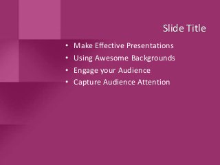 Slide Title
• Make Effective Presentations
• Using Awesome Backgrounds
• Engage your Audience
• Capture Audience Attention
 