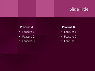 Slide Title
Product A
• Feature 1
• Feature 2
• Feature 3
Product B
• Feature 1
• Feature 2
• Feature 3
 