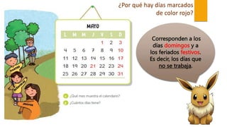 Corresponden a los
días domingos y a
los feriados festivos.
Es decir, los días que
no se trabaja.
¿Por qué hay días marcados
de color rojo?