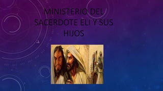 MINISTERIO DEL
SACERDOTE ELI Y SUS
HIJOS
 