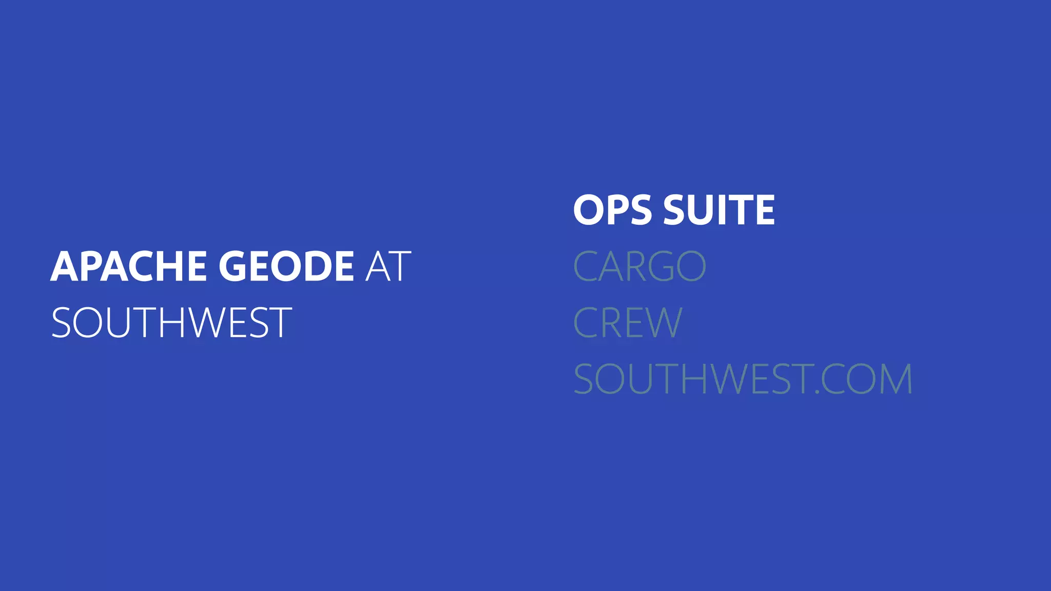 APACHE GEODE AT
SOUTHWEST
OPS SUITE
CARGO
CREW
SOUTHWEST.COM
 